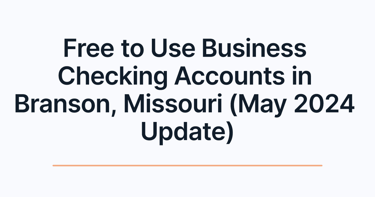 Free to Use Business Checking Accounts in Branson, Missouri (May 2024 Update)